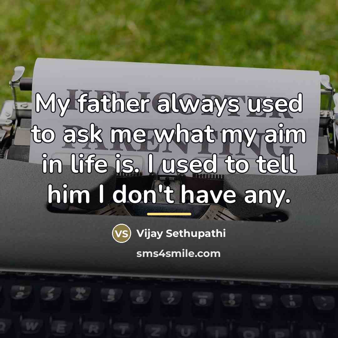 “My father always used to ask me what my aim…” quote by Vijay Sethupathi