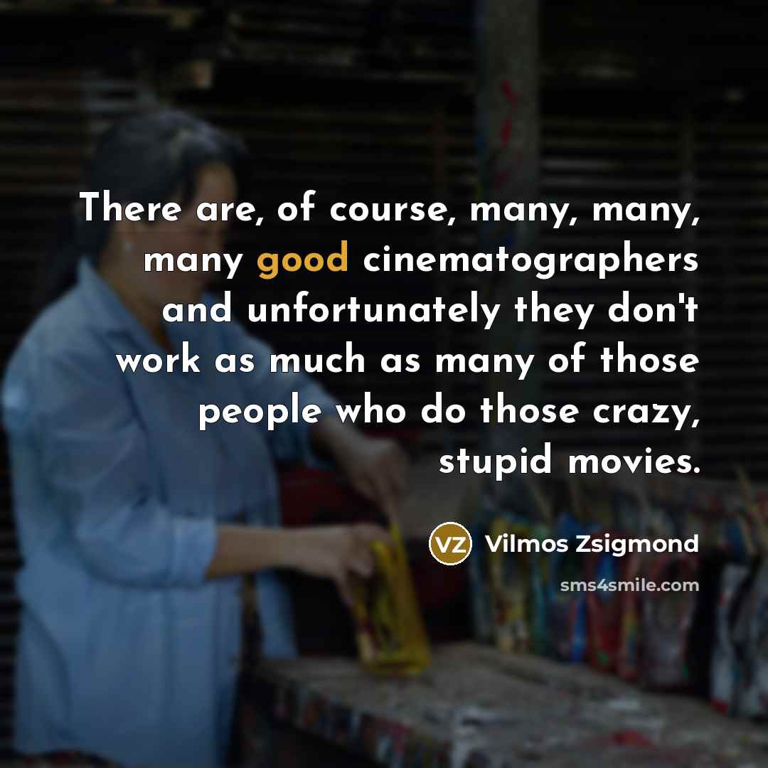 “There are, of course, many, many, many good cinematographers and…” quote by Vilmos Zsigmond