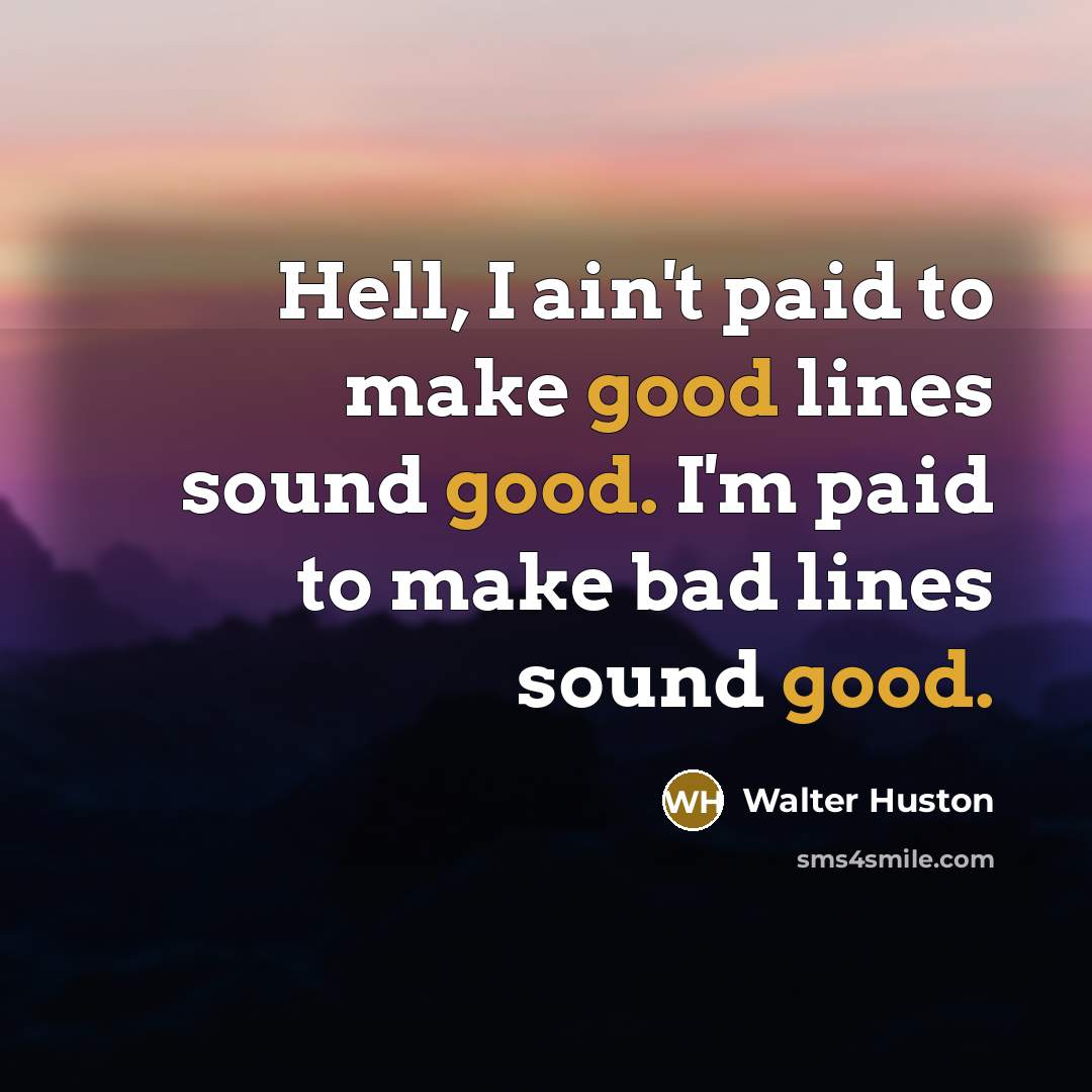 “Hell, I ain't paid to make good lines sound good.…” quote by Walter Huston