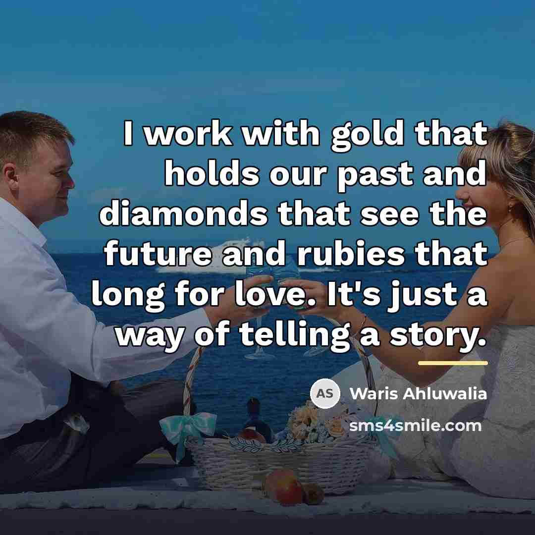 “I work with gold that holds our past and diamonds…” quote by Waris Ahluwalia