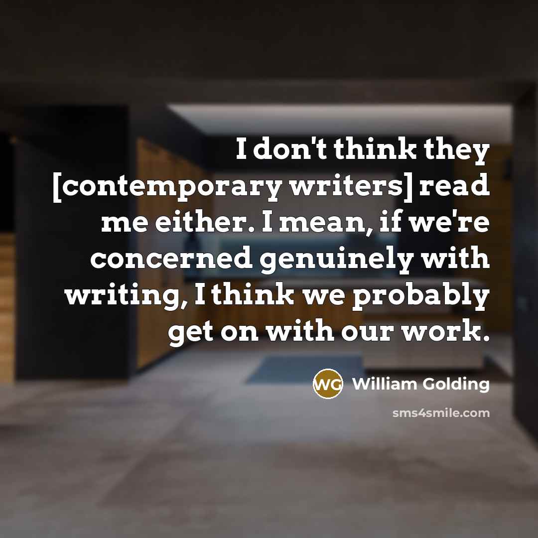 “I don't think they [contemporary writers] read me either. I…” quote by William Golding