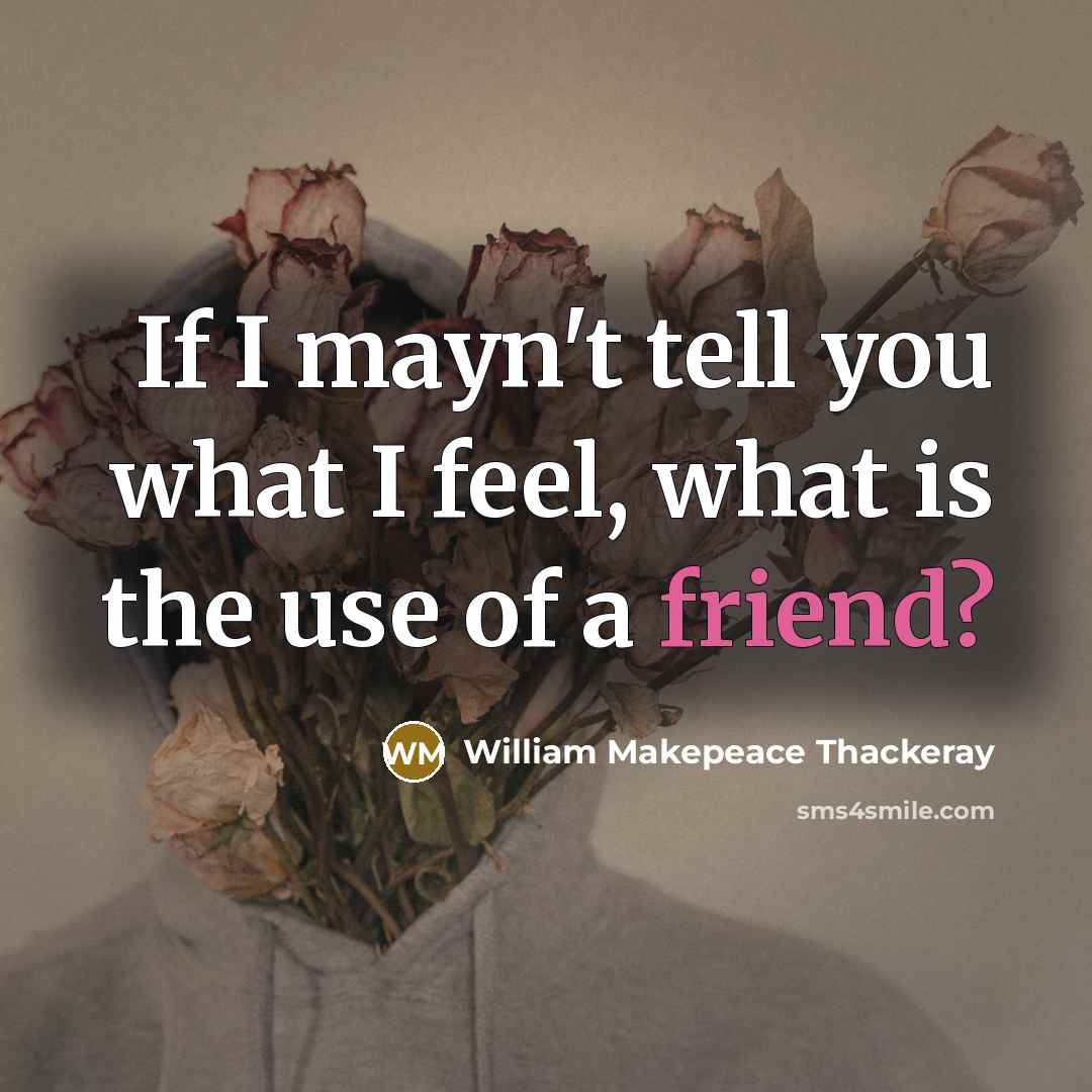 “If I mayn't tell you what I feel, what is…” quote by William Makepeace Thackeray