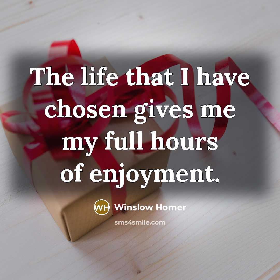 “The life that I have chosen gives me my full…” quote by Winslow Homer