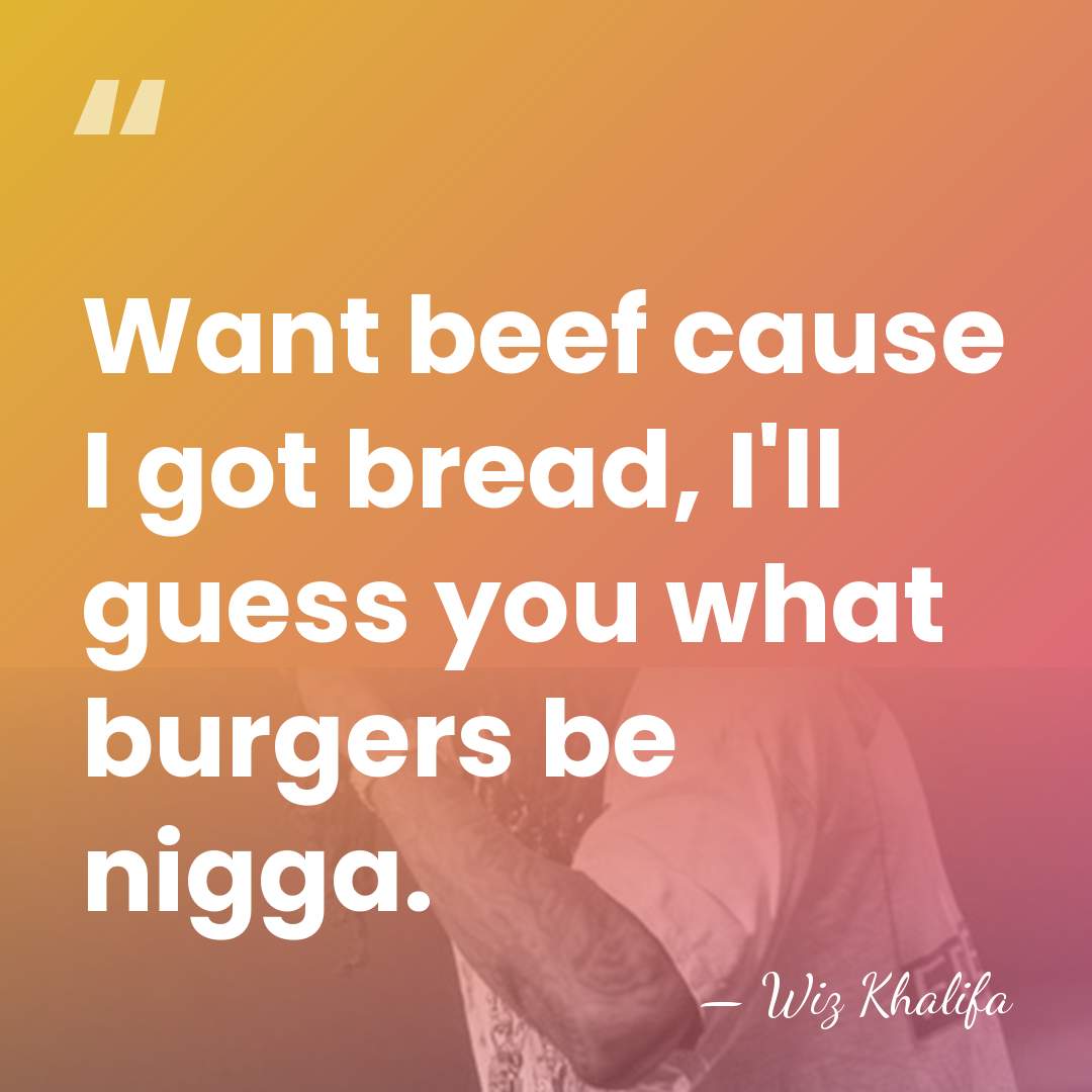Want beef cause I got bread, I'll guess you what burgers be&hellip; - Wiz Khalifa