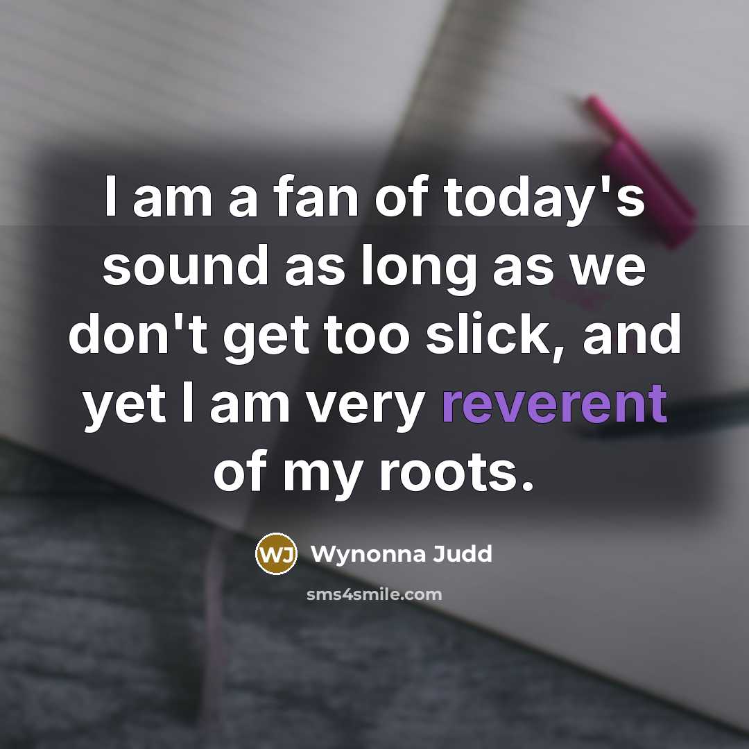 “I am a fan of today's sound as long as…” quote by Wynonna Judd