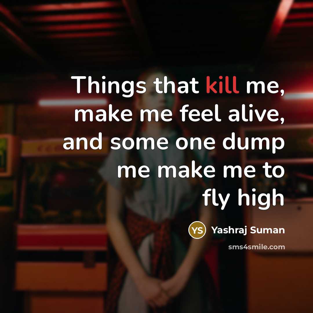 “Things that kill me, make me feel alive, and some…” quote by Yashraj Suman