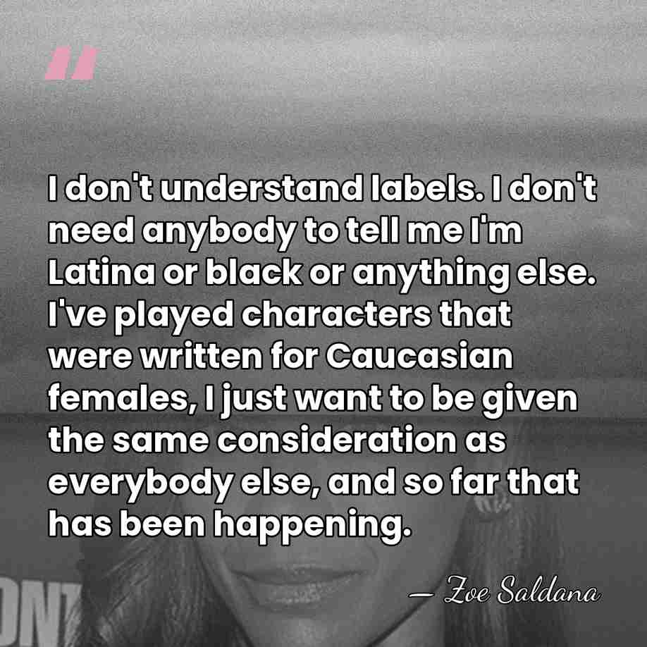 I don't understand labels. I don't need anybody to tell me I'm&hellip; - Zoe Saldana