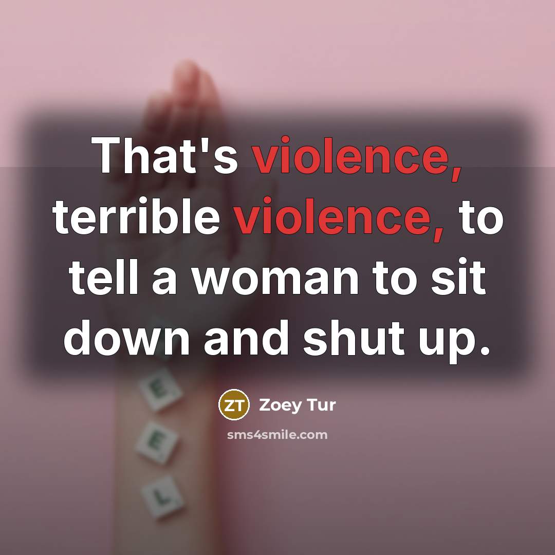 “That's violence, terrible violence, to tell a woman to sit…” quote by Zoey Tur