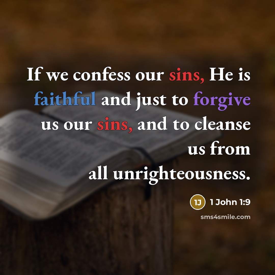 “If we confess our sins, He is faithful and just to forgive us our sins, and to cleanse us from all unrighteousness.” quote by 1 John 1:9