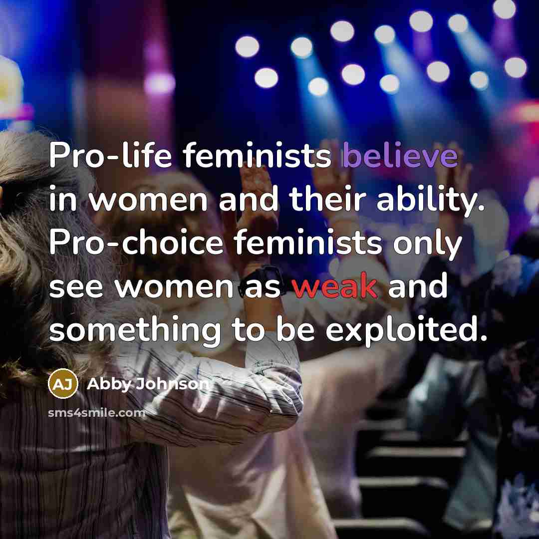 “Pro-life feminists believe in women and their ability. Pro-choice feminists…” quote by Abby Johnson