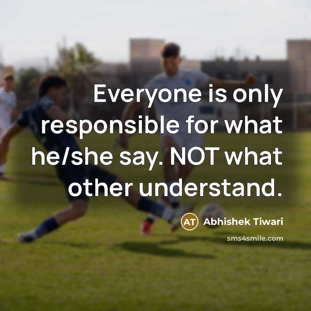 “Everyone is only responsible for what he/she say. NOT what…” quote by Abhishek Tiwari