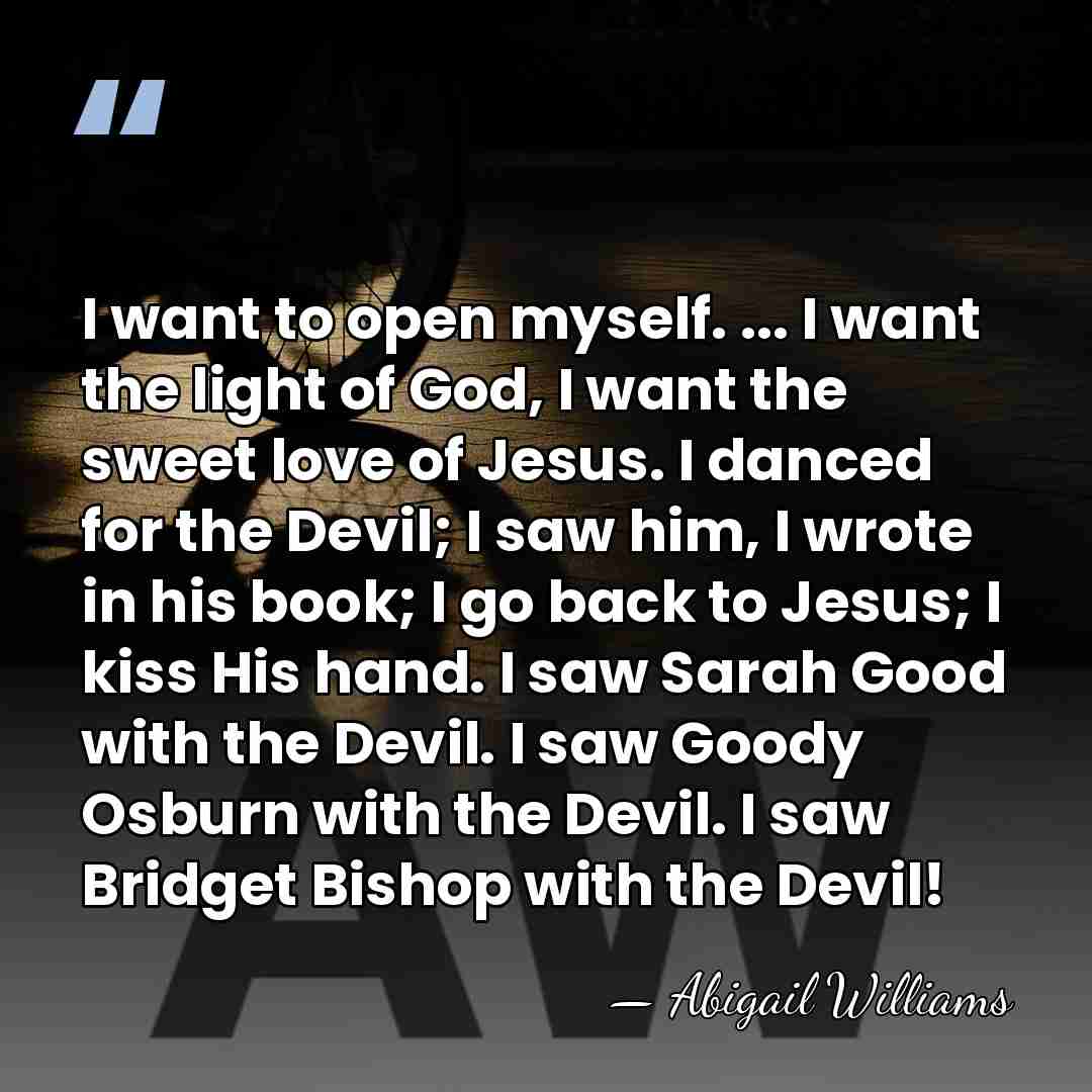I want to open myself. ... I want the light of God,&hellip; - Abigail Williams