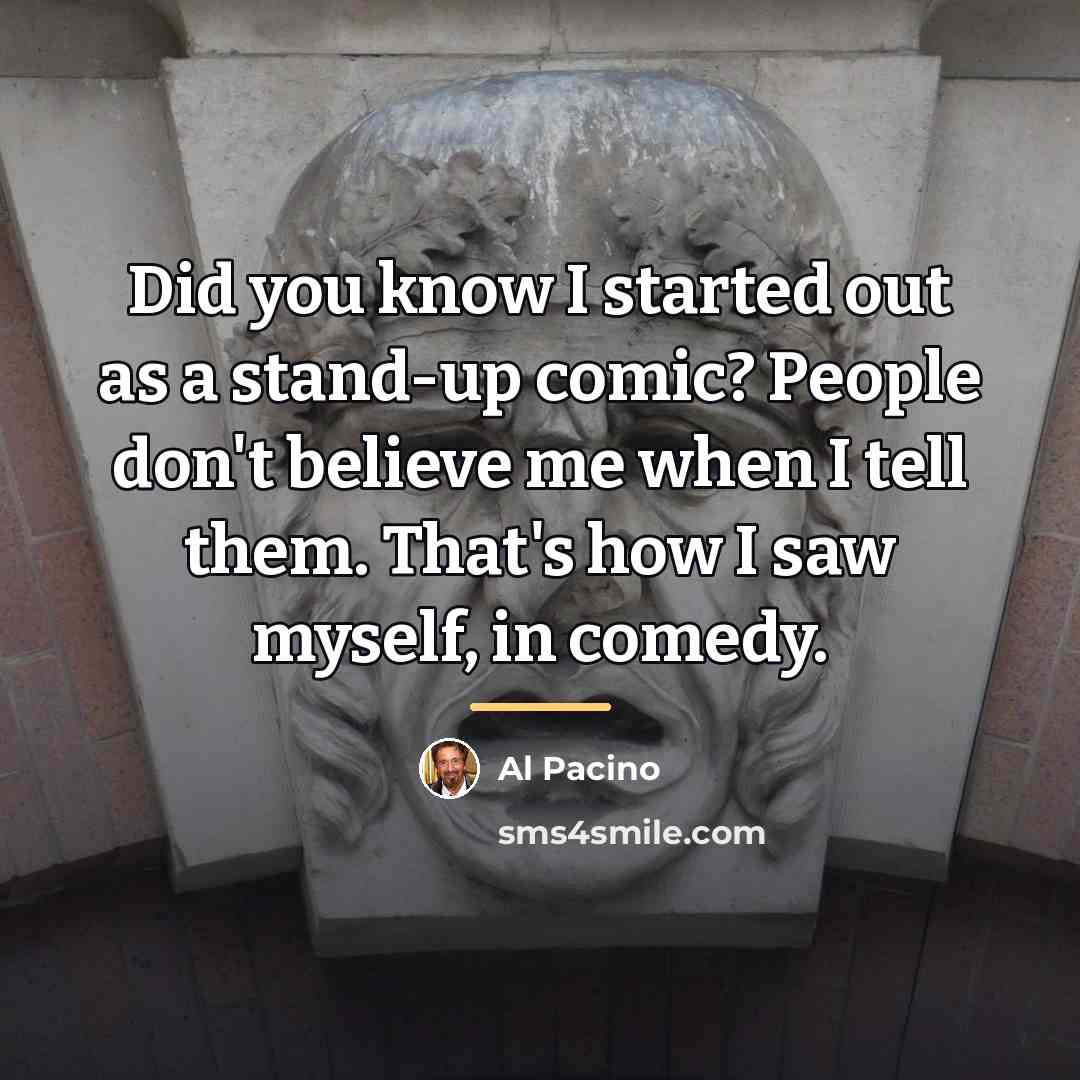 “Did you know I started out as a stand-up comic?…” quote by Al Pacino