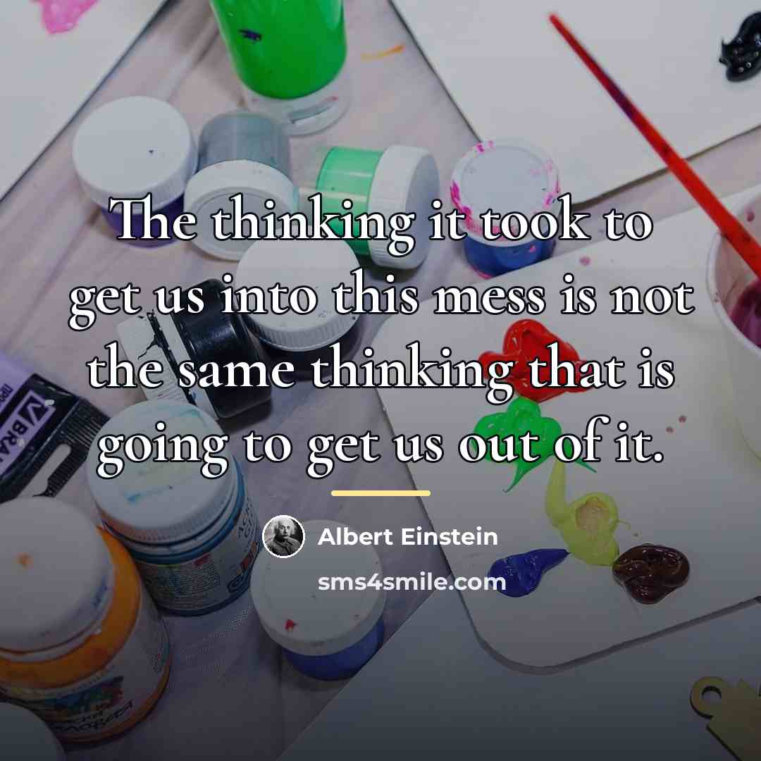 “The thinking it took to get us into this mess…” quote by Albert Einstein