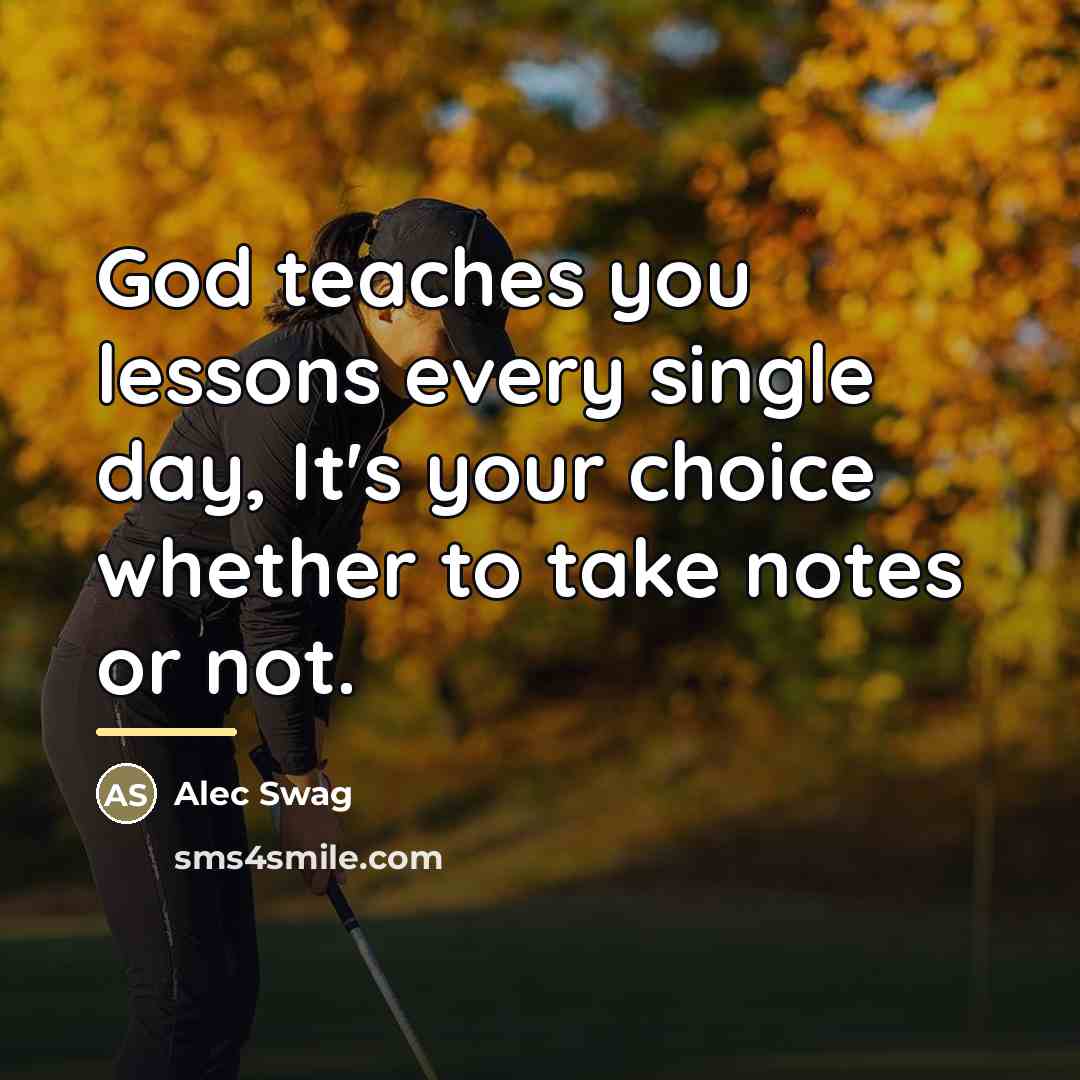“God teaches you lessons every single day, It's your choice…” quote by Alec Swag