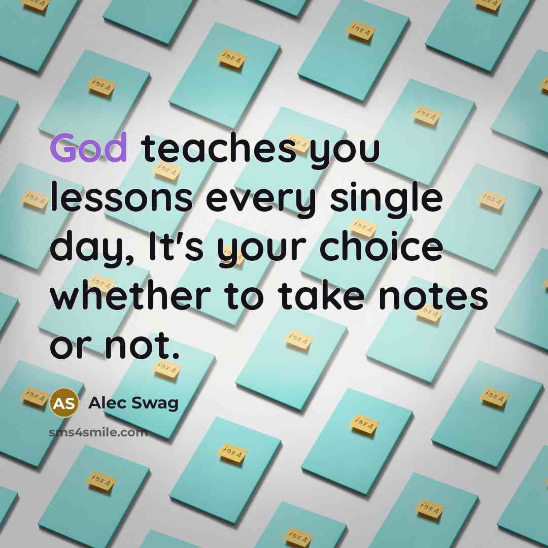 “God teaches you lessons every single day, It's your choice whether to take notes or not.” quote by Alec Swag