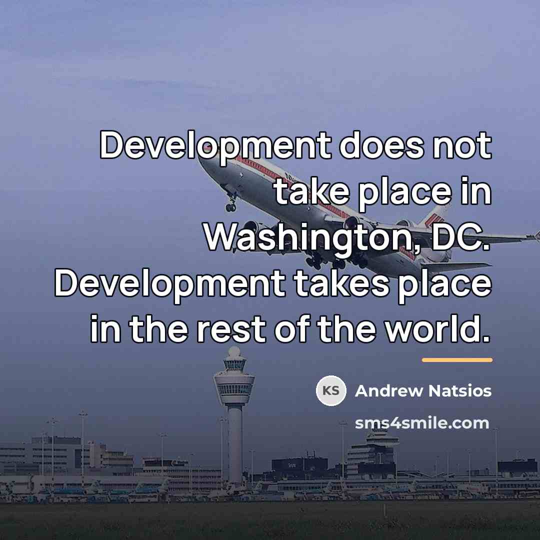 “Development does not take place in Washington, DC. Development takes…” quote by Andrew Natsios