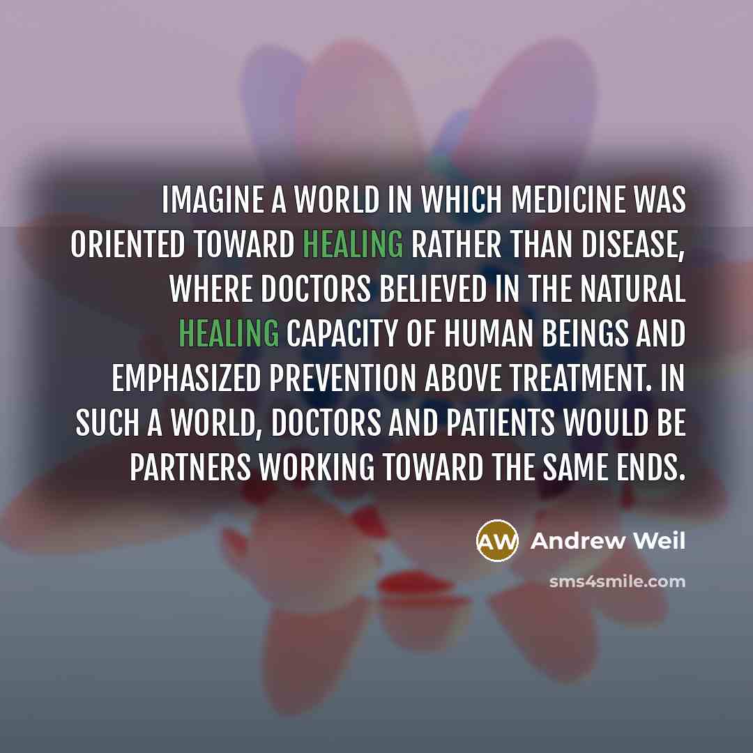 “Imagine a world in which medicine was oriented toward healing…” quote by Andrew Weil