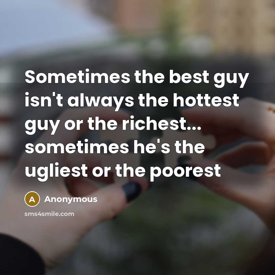 “Sometimes the best guy isn't always the hottest guy or…” quote by Anonymous