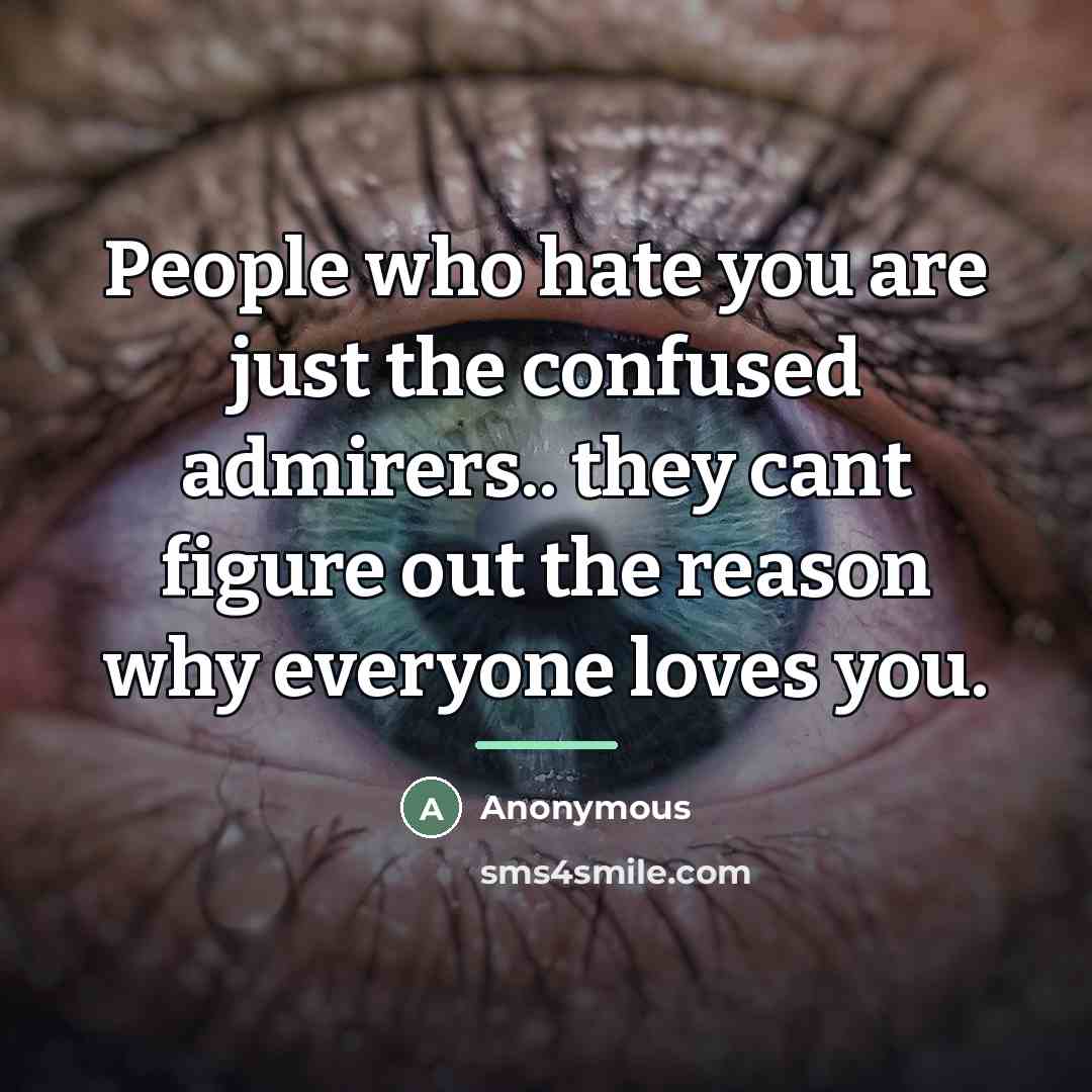 “People who hate you are just the confused admirers.. they…” quote by Anonymous
