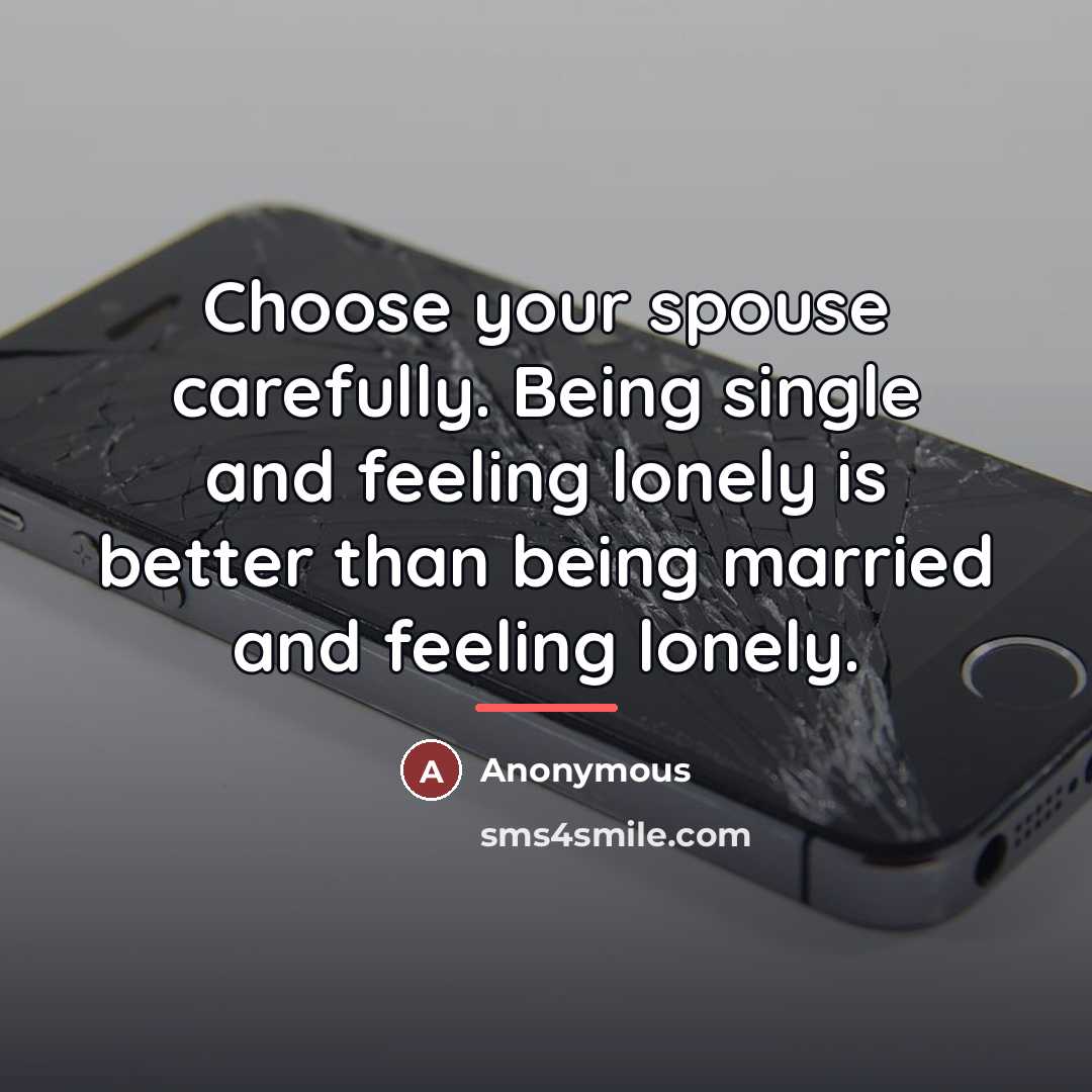 “Choose your spouse carefully. Being single and feeling lonely is…” quote by Anonymous