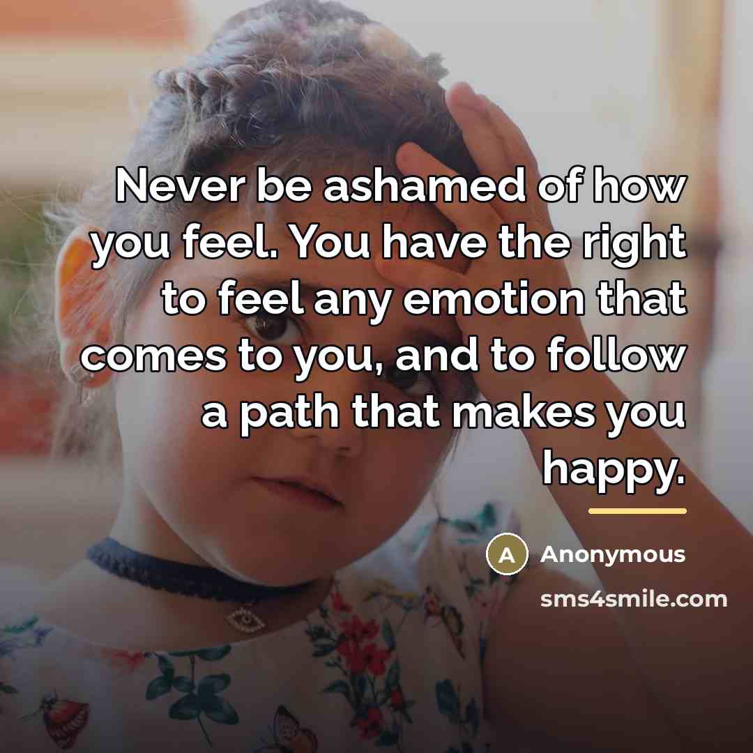 “Never be ashamed of how you feel. You have the…” quote by Anonymous