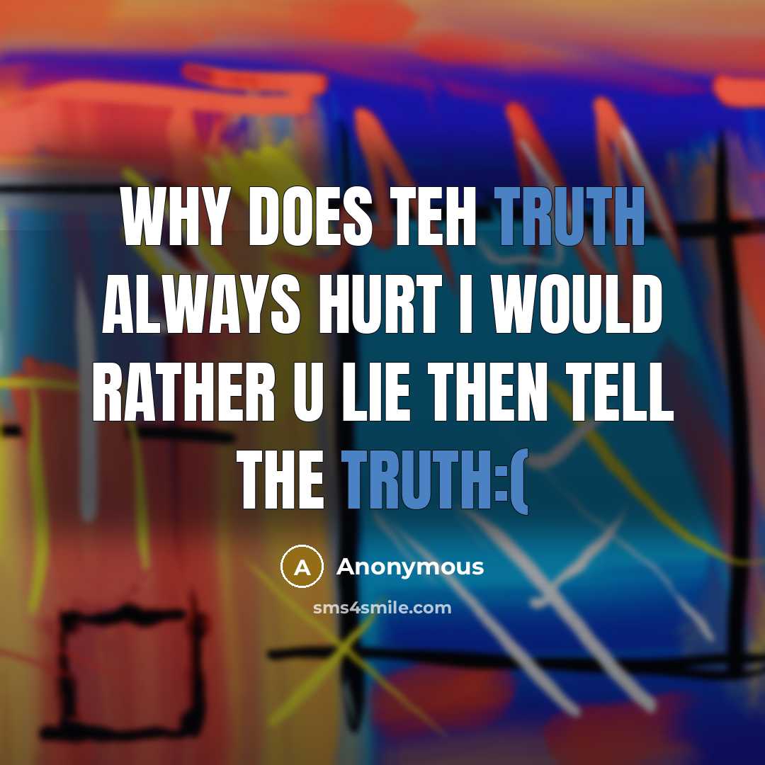 “Why does teh truth always hurt I would rather u lie then tell the truth:(” quote by Anonymous