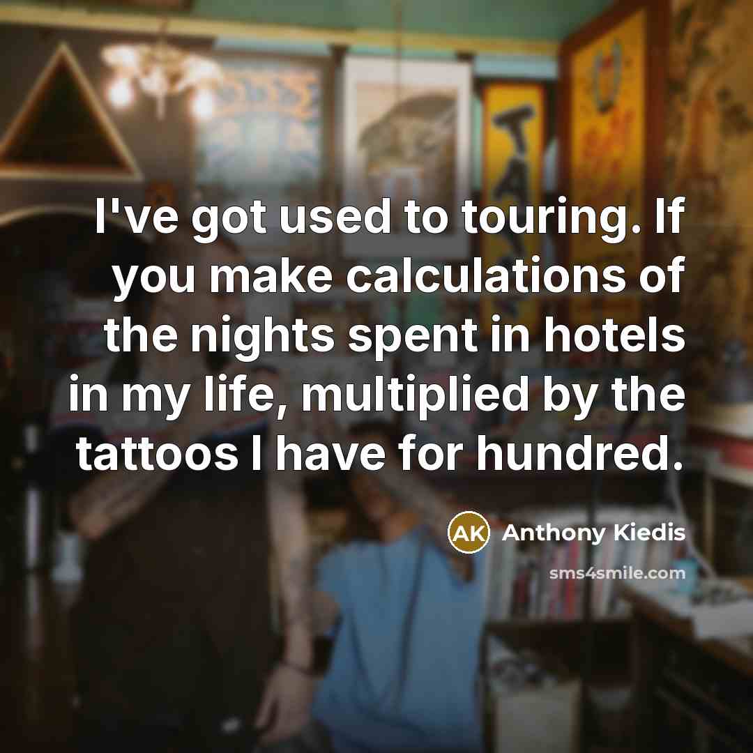 “I've got used to touring. If you make calculations of…” quote by Anthony Kiedis