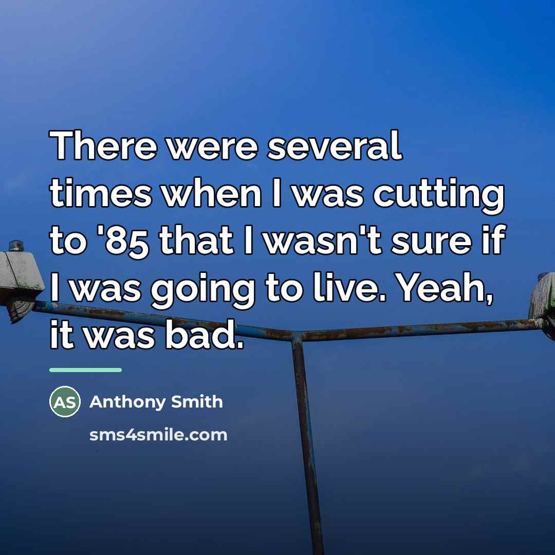“There were several times when I was cutting to '85…” quote by Anthony Smith