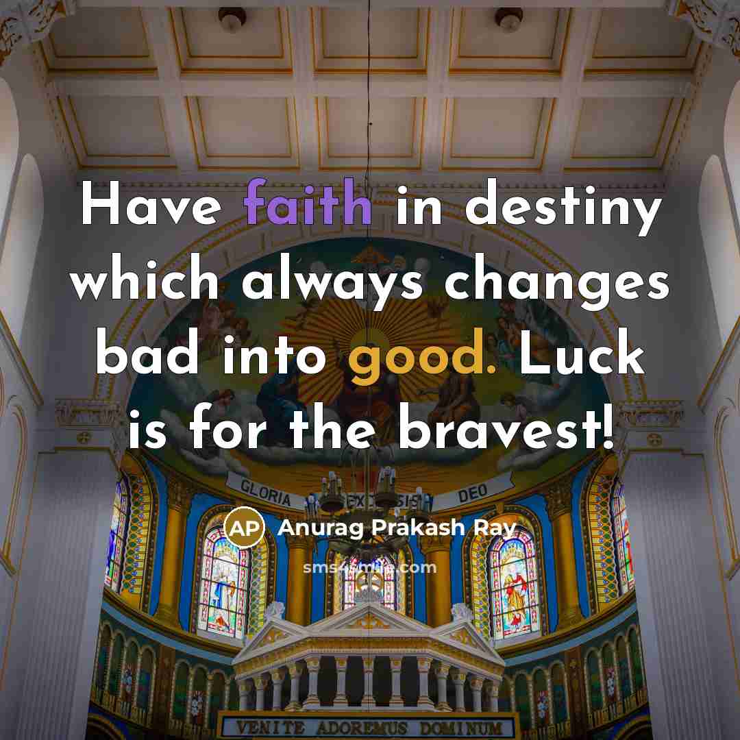 “Have faith in destiny which always changes bad into good.…” quote by Anurag Prakash Ray