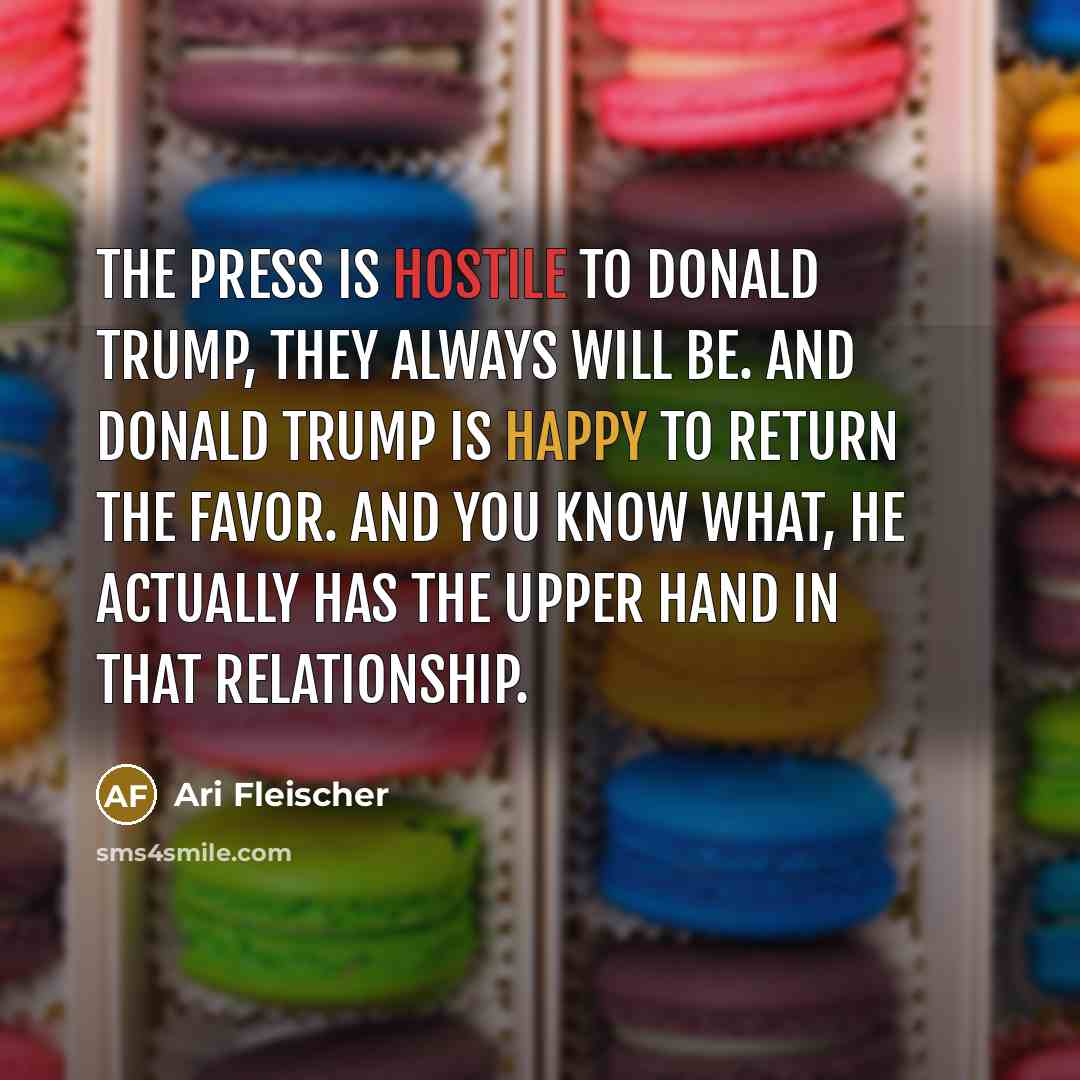 “The press is hostile to Donald Trump, they always will…” quote by Ari Fleischer