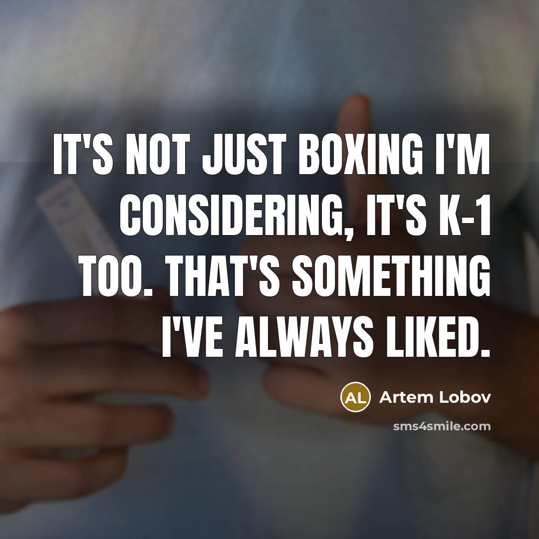 “It's not just boxing I'm considering, it's K-1 too. That's…” quote by Artem Lobov