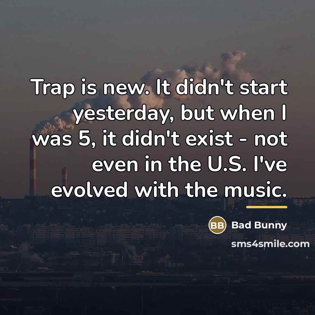 “Trap is new. It didn't start yesterday, but when I…” quote by Bad Bunny