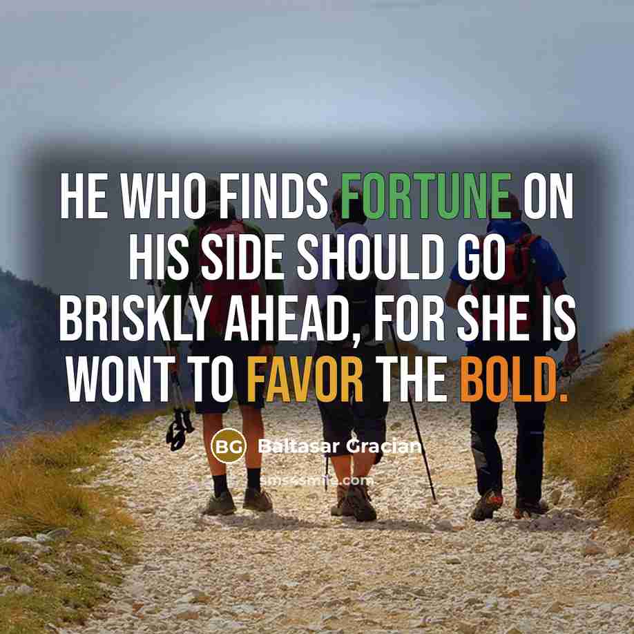 “He who finds Fortune on his side should go briskly…” quote by Baltasar Gracian