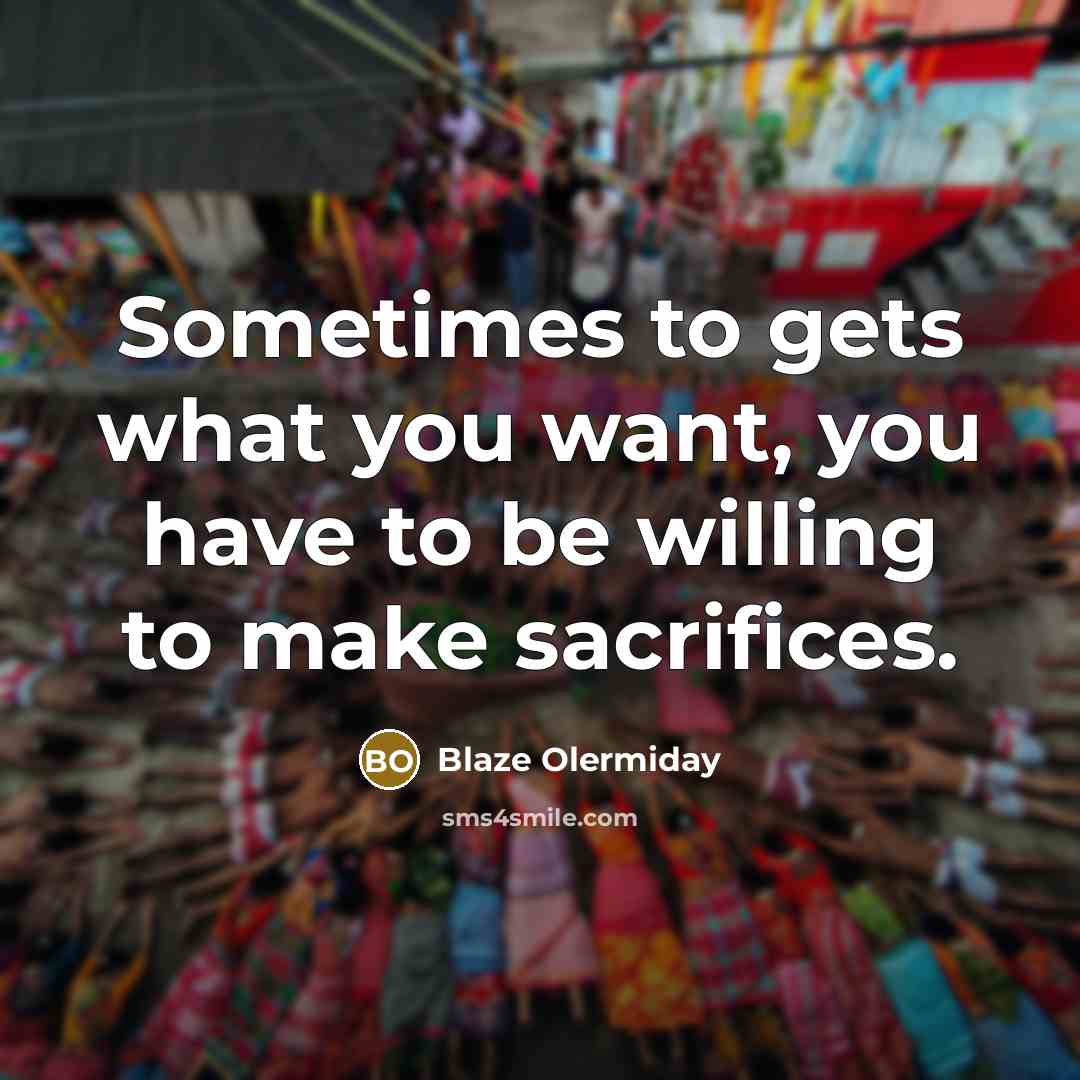“Sometimes to gets what you want, you have to be…” quote by Blaze Olermiday