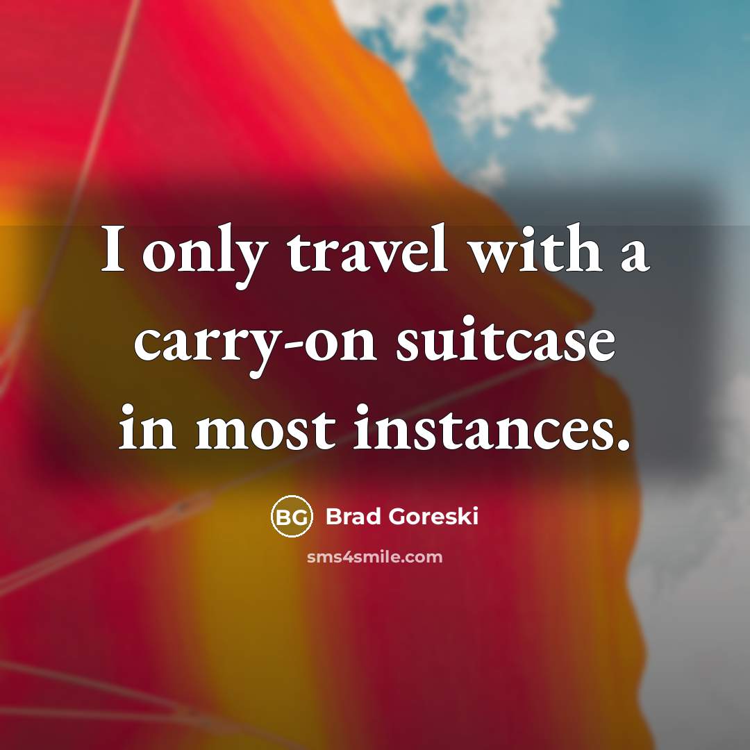 “I only travel with a carry-on suitcase in most instances.…” quote by Brad Goreski