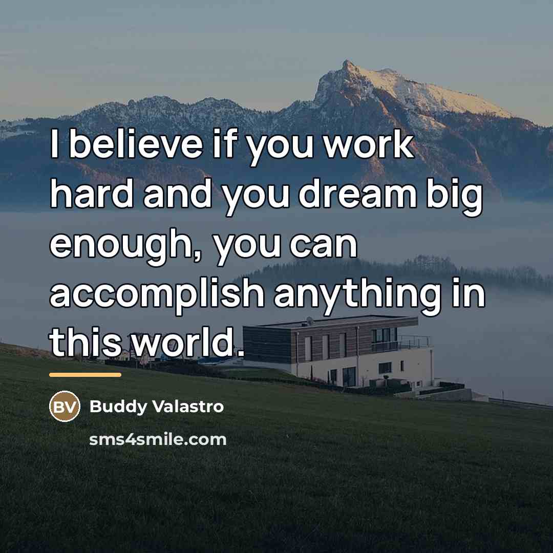 “I believe if you work hard and you dream big…” quote by Buddy Valastro