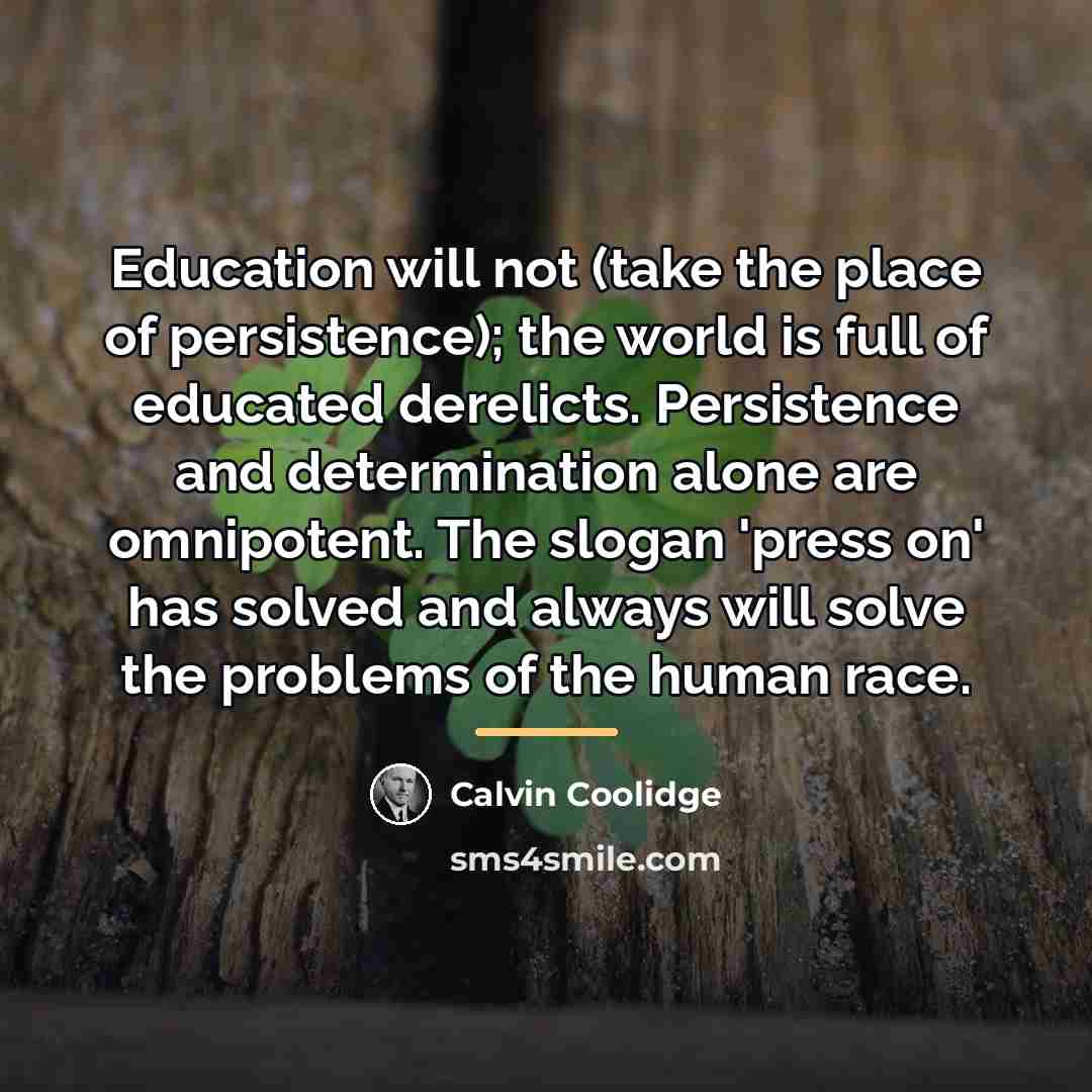 “Education will not (take the place of persistence); the world…” quote by Calvin Coolidge