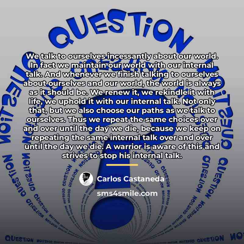 “We talk to ourselves incessantly about our world. In fact…” quote by Carlos Castaneda