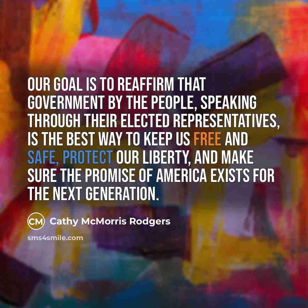 “Our goal is to reaffirm that government by the people,…” quote by Cathy McMorris Rodgers