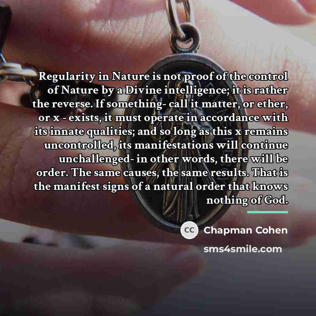“Regularity in Nature is not proof of the control of…” quote by Chapman Cohen