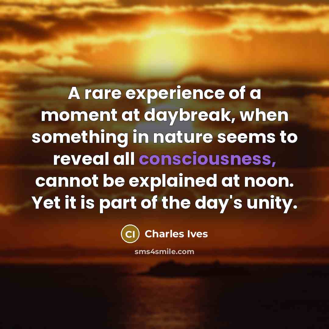 “A rare experience of a moment at daybreak, when something…” quote by Charles Ives