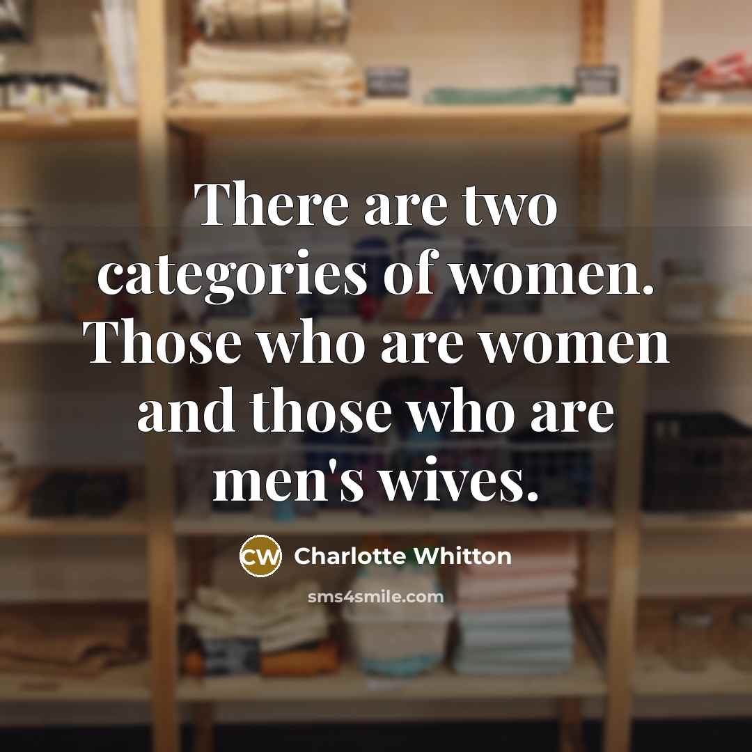 “There are two categories of women. Those who are women…” quote by Charlotte Whitton