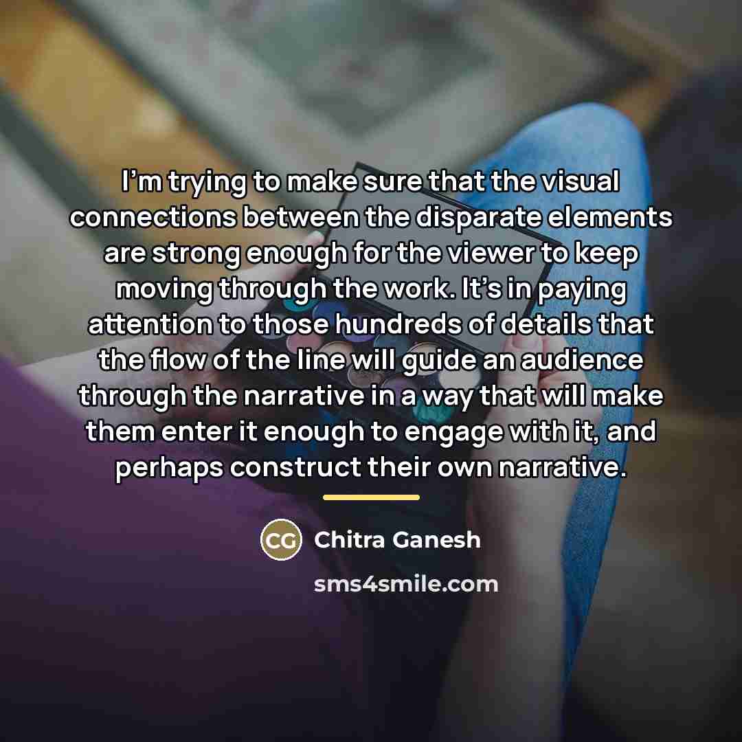 “I'm trying to make sure that the visual connections between…” quote by Chitra Ganesh