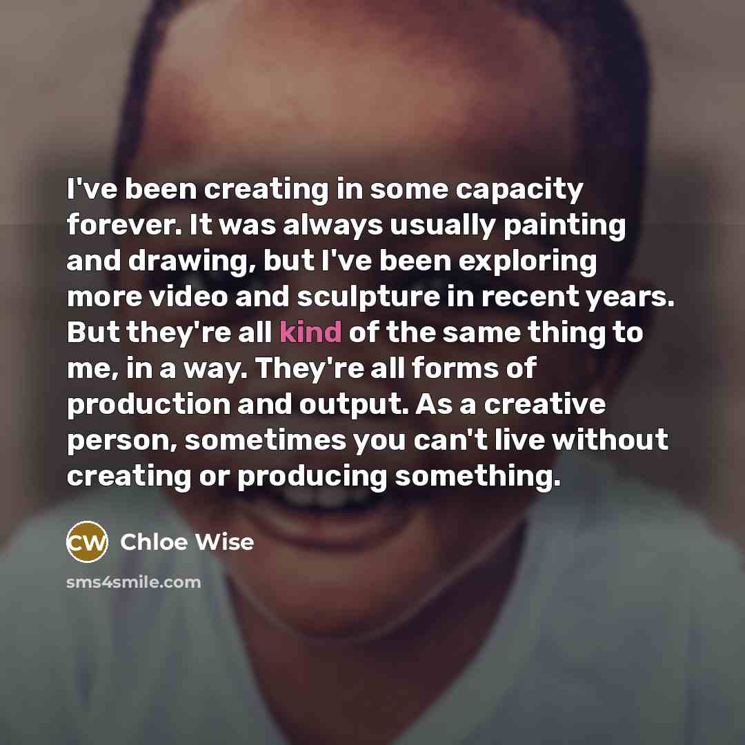 “I've been creating in some capacity forever. It was always…” quote by Chloe Wise