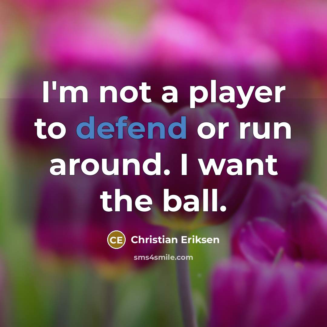 “I'm not a player to defend or run around. I…” quote by Christian Eriksen