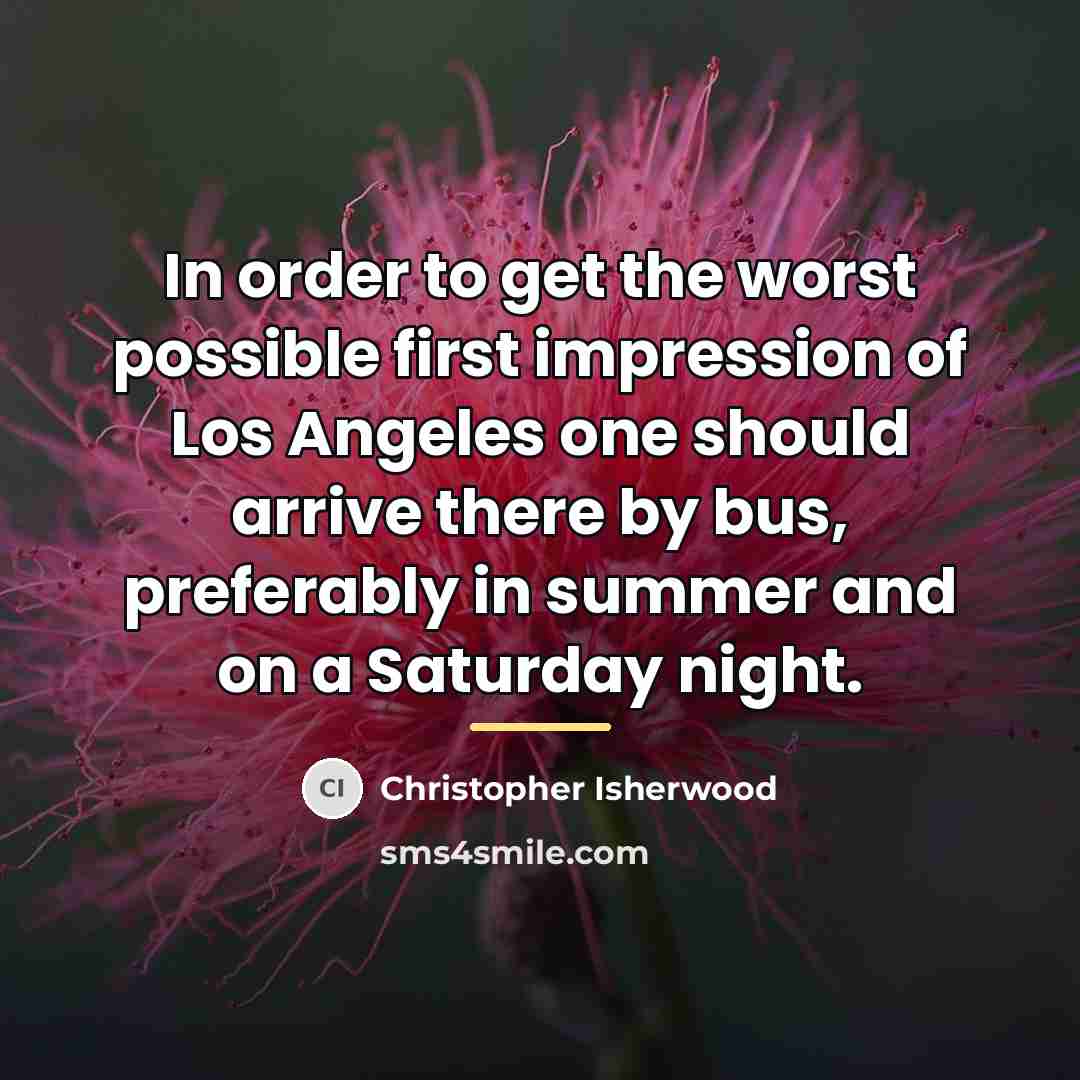 “In order to get the worst possible first impression of…” quote by Christopher Isherwood