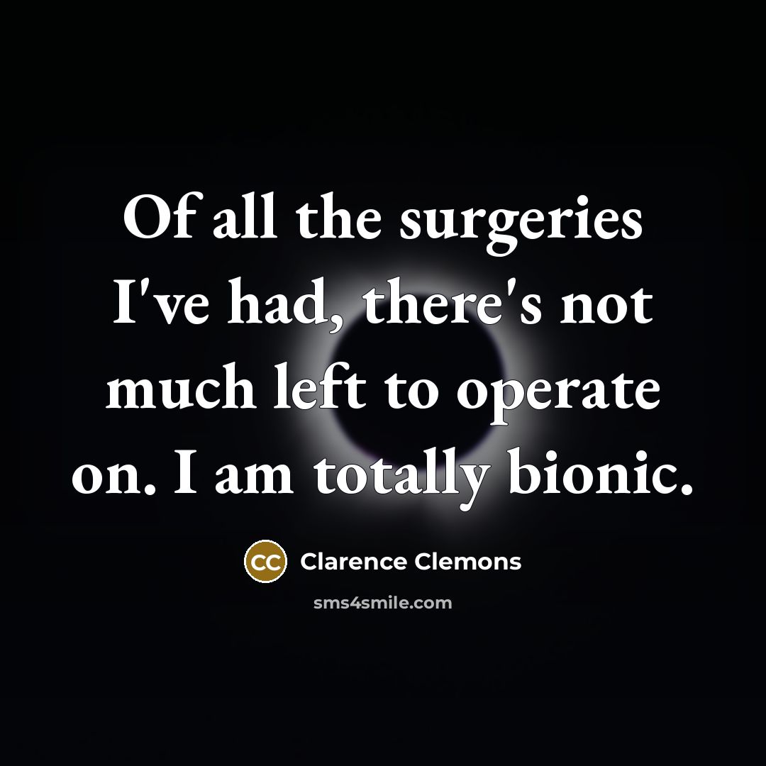 “Of all the surgeries I've had, there's not much left…” quote by Clarence Clemons