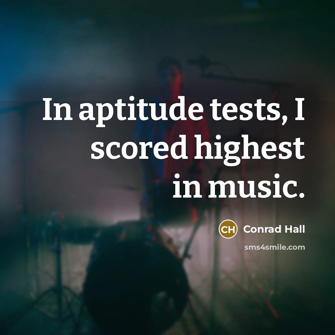 “In aptitude tests, I scored highest in music.…” quote by Conrad Hall