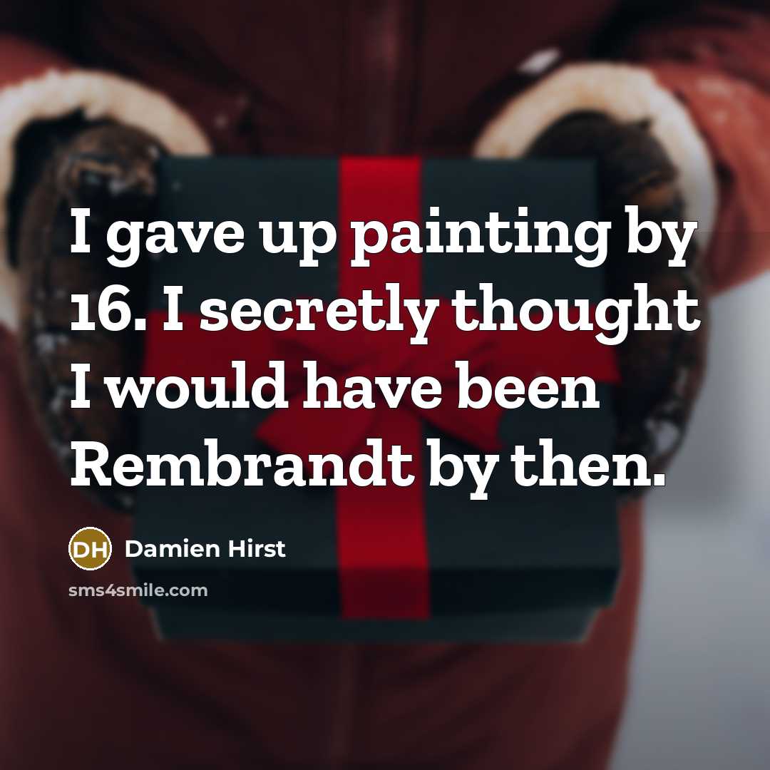 “I gave up painting by 16. I secretly thought I…” quote by Damien Hirst